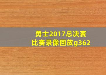 勇士2017总决赛比赛录像回放g362