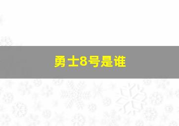 勇士8号是谁