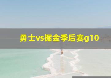 勇士vs掘金季后赛g10