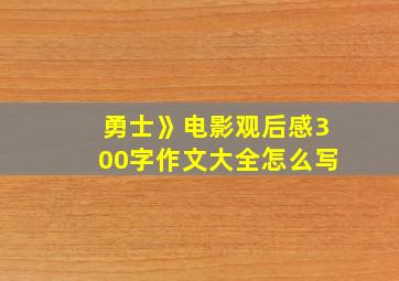 勇士》电影观后感300字作文大全怎么写