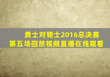 勇士对骑士2016总决赛第五场回放视频直播在线观看