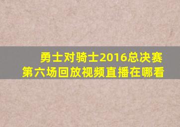 勇士对骑士2016总决赛第六场回放视频直播在哪看