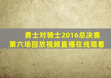 勇士对骑士2016总决赛第六场回放视频直播在线观看