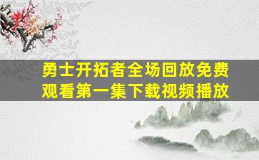 勇士开拓者全场回放免费观看第一集下载视频播放