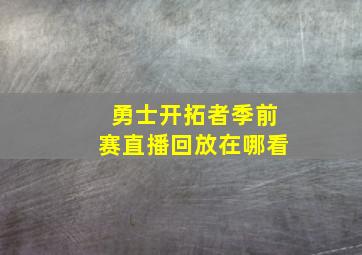 勇士开拓者季前赛直播回放在哪看