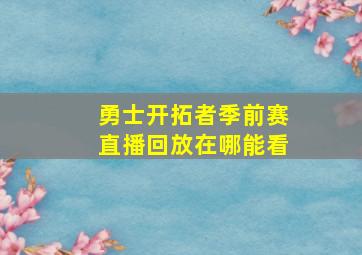 勇士开拓者季前赛直播回放在哪能看