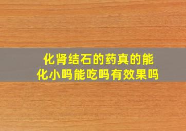 化肾结石的药真的能化小吗能吃吗有效果吗