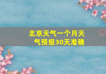 北京天气一个月天气预报30天准确