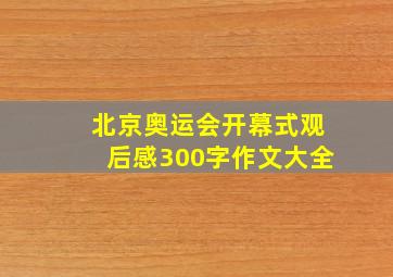 北京奥运会开幕式观后感300字作文大全