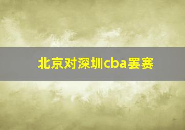 北京对深圳cba罢赛