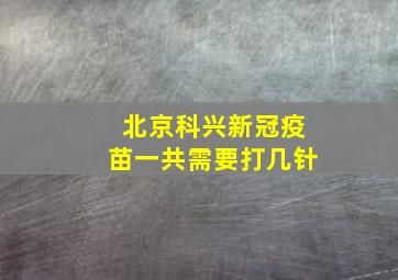 北京科兴新冠疫苗一共需要打几针