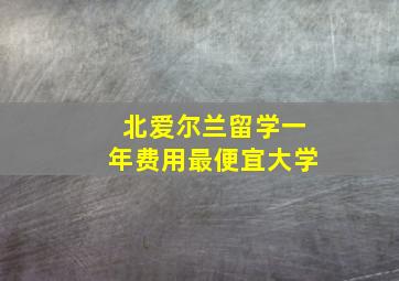 北爱尔兰留学一年费用最便宜大学