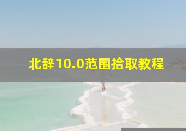 北辞10.0范围拾取教程