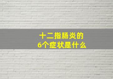 十二指肠炎的6个症状是什么