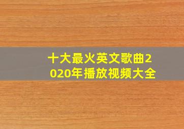 十大最火英文歌曲2020年播放视频大全