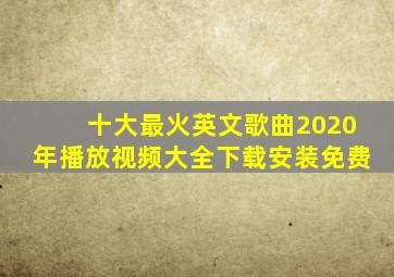 十大最火英文歌曲2020年播放视频大全下载安装免费