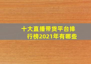 十大直播带货平台排行榜2021年有哪些