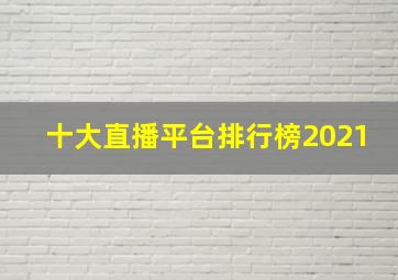 十大直播平台排行榜2021