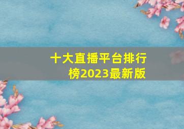 十大直播平台排行榜2023最新版