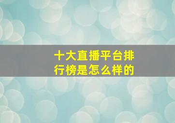 十大直播平台排行榜是怎么样的