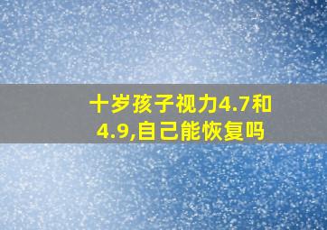 十岁孩子视力4.7和4.9,自己能恢复吗