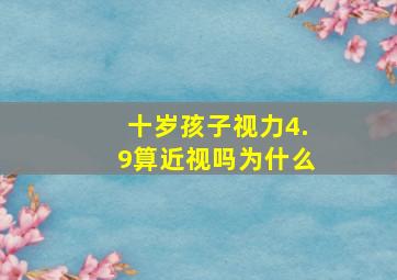 十岁孩子视力4.9算近视吗为什么