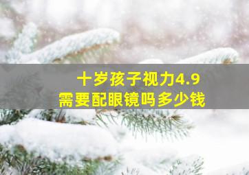 十岁孩子视力4.9需要配眼镜吗多少钱