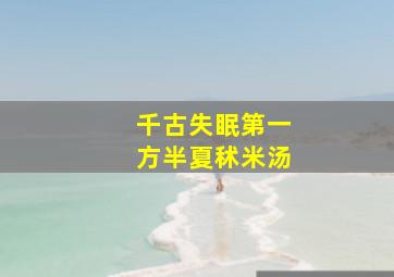 千古失眠第一方半夏秫米汤