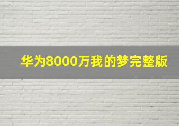 华为8000万我的梦完整版