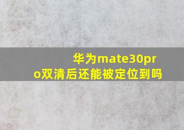 华为mate30pro双清后还能被定位到吗