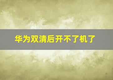 华为双清后开不了机了