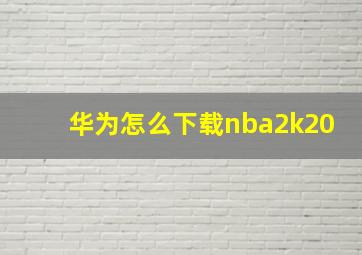 华为怎么下载nba2k20