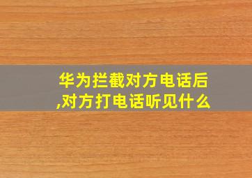 华为拦截对方电话后,对方打电话听见什么