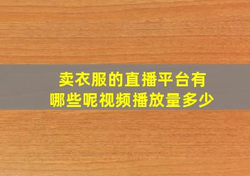 卖衣服的直播平台有哪些呢视频播放量多少