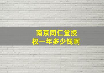 南京同仁堂授权一年多少钱啊