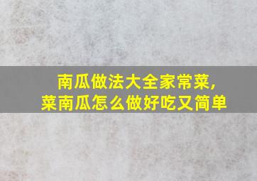 南瓜做法大全家常菜,菜南瓜怎么做好吃又简单