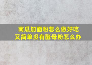 南瓜加面粉怎么做好吃又简单没有酵母粉怎么办