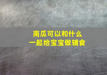 南瓜可以和什么一起给宝宝做辅食