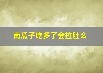 南瓜子吃多了会拉肚么