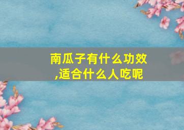 南瓜子有什么功效,适合什么人吃呢