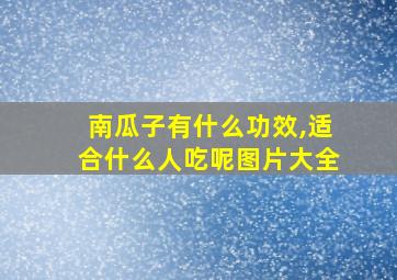 南瓜子有什么功效,适合什么人吃呢图片大全