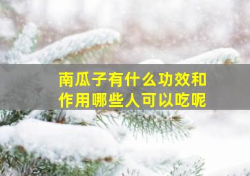 南瓜子有什么功效和作用哪些人可以吃呢