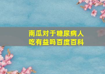 南瓜对于糖尿病人吃有益吗百度百科