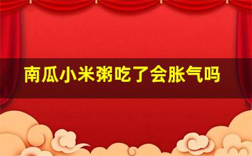 南瓜小米粥吃了会胀气吗