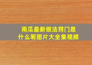 南瓜最新做法窍门是什么呢图片大全集视频