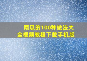 南瓜的100种做法大全视频教程下载手机版