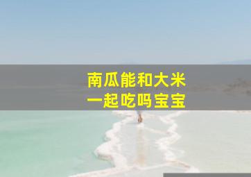 南瓜能和大米一起吃吗宝宝