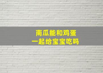 南瓜能和鸡蛋一起给宝宝吃吗