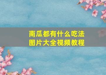 南瓜都有什么吃法图片大全视频教程