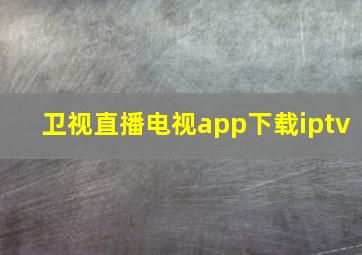 卫视直播电视app下载iptv